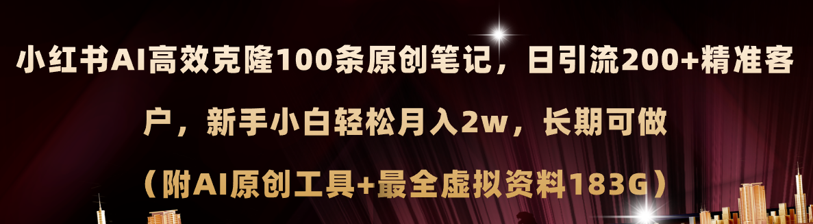 （11598期）小红书AI高效克隆100原创爆款笔记，日引流200+，轻松月入2w+，长期可做…-网创项目