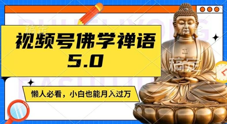 视频号佛学禅语5.0，纯原创视频，每天1-2小时，保底月入过W，适合宝妈、上班族、大学生【揭秘】-网创项目