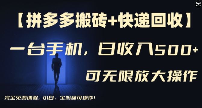【拼多多搬砖+快递回收】一台手机，日入500+，多号矩阵收益无上限，小白宝妈都可操作-网创项目