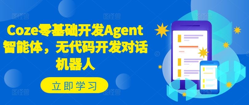 Coze零基础开发Agent智能体，无代码开发对话机器人-网创项目