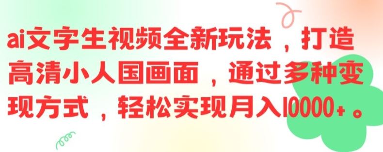 ai文字生视频全新玩法，打造高清小人国画面，通过多种变现方式，轻松实现月入1W+【揭秘】-网创项目