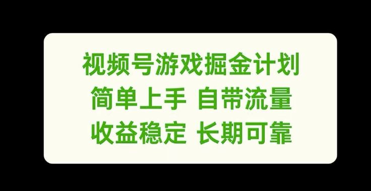视频号游戏掘金计划，简单上手自带流量，收益稳定长期可靠【揭秘】-网创项目