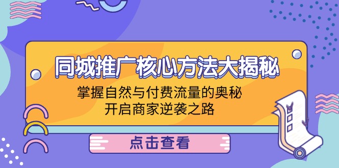 同城推广核心方法大揭秘:掌握自然与付费流量的奥秘,开启商家逆袭之路-网创项目