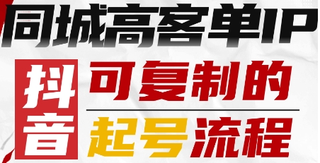 抖音同城高客单IP—可复制的起号流程-网创项目