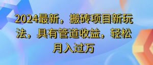 （11616期）2024最近，搬砖收益新玩法，动动手指日入300+，具有管道收益-网创项目