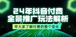 （11801期）24年抖音付费 全景推广玩法解析，带大家了解付费的整个变化 (9节课)-网创项目
