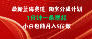 （11882期）最新蓝海项目淘宝分成计划1分钟1条视频小白也能月入五位数-网创项目