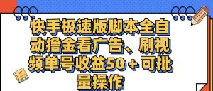 （11968期）快手极速版脚本全自动撸金看广告、刷视频单号收益50＋可批量操作-网创项目