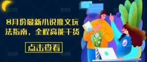 8月份最新小说推文玩法指南,全程高能干货-网创项目