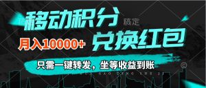 (12005期)移动积分兑换, 只需一键转发,坐等收益到账,0成本月入10000+-网创项目