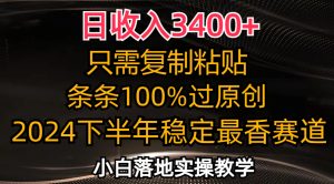 （12010期）日收入3400+，只需复制粘贴，条条过原创，2024下半年最香赛道，小白也…-网创项目