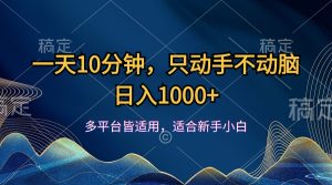 (12123期)一天10分钟,只动手不动脑,日入1000+-网创项目