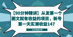 【90分钟精讲】从发第一个图文就有收益的项目,新号第一天实测收益147-网创项目