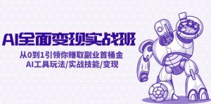 AI全面变现实操班：从0到1引领你赚取副业首桶金 AI工具玩法/实战技能/变现-网创项目