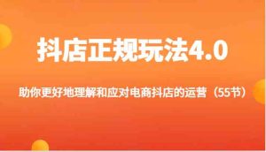 抖店正规玩法4.0-助你更好地理解和应对电商抖店的运营(更新)-网创项目