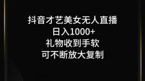 抖音才艺无人直播日入1000+可复制,可放大-网创项目