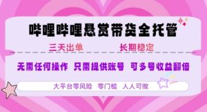 B站悬赏带货全托管，自测稳定，只需提供账号，无需基础，小白宝妈轻松上手，单日稳定3张【揭秘】-网创项目