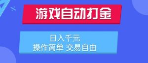 游戏自动打金搬砖项目，日入1k，操作简单，交易自由，适合懒人的副业【揭秘】-网创项目
