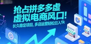 抢占拼多多虚拟电商风口：长久稳定项目，多店运营轻松日入1k-网创项目