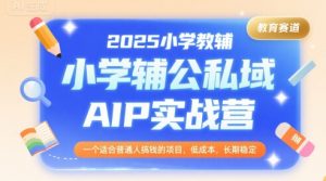 2025小学教辅公私域AIP实战营,一个适合普通人搞钱的项目,低成本,长期稳定-网创项目