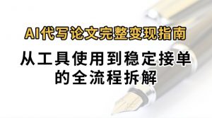0投入月过万AI代写论文完整变现指南:从工具使用到稳定接单的全流程拆解-网创项目