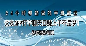 交友APP打字聊天赚钱秒提现秒到账,日赚上千不是梦!-网创项目