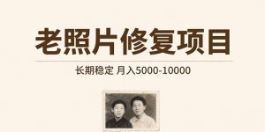 老照片修复项目 长期稳定 月入5000-10000-网创项目