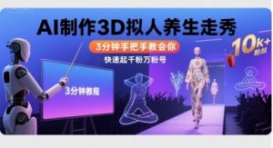 Ai制作3D拟人养生走秀，3分钟手把手教会你，快速起千粉万粉号-网创项目