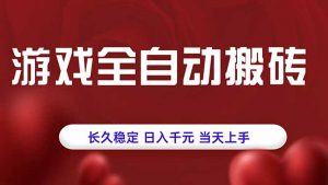 游戏全自动搬砖，长久稳定，日入千元，当天上手！-网创项目