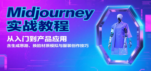 Midjourney实战教程:从入门到产品应用,含生成思路、换脸材质模拟与服装创作技巧-网创项目
