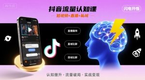 抖音流量认知课，短视频+直播+私域，认知提升，闪电开悟-网创项目