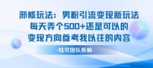邪修玩法：男粉引流变现新玩法每天弄个5张还是可以的变现方向参考我以往的内容-网创项目
