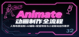 Animate动画制作全流程：人物场景绘制+AI辅助+配音特效与小说联动创作教学-网创项目