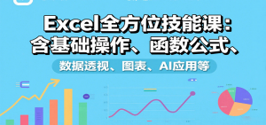 Excel全方位技能课：含基础操作、函数公式、数据透视、图表、AI应用等-网创项目