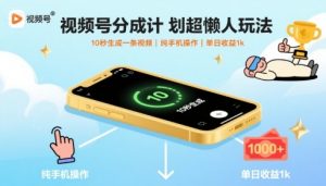 视频号分成计划超懒人玩法，10秒生成一条视频，纯手机操作，单日收益1k+【揭秘】-网创项目