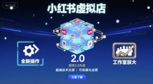 小红书虚拟店矩阵2.0,全新操作,超强技术,可工作室放大-网创项目