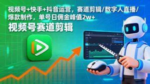 视频号+快手+抖音运营,赛道剪辑/数字人直播/爆款制作,单号日佣金峰值2w+-网创项目