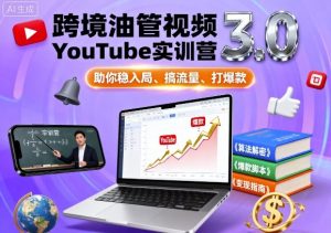 跨境油管视频YouTube实训营3.0，助你稳入局、搞流量、打爆款-网创项目