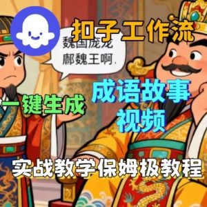 Coze扣子智能体工作流一键生成成语故事短视频，保姆级实战搭建教学-网创项目