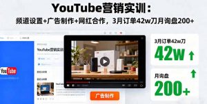 YouTube营销实训：频道设置+广告制作+网红合作，3月订单42w刀月询盘200+-网创项目
