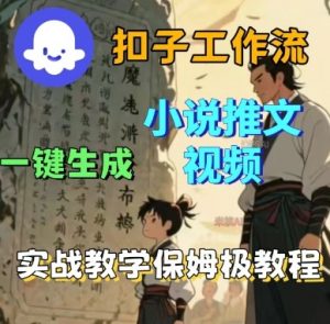 Coze扣子工作流一键生成小说推文视频，实战教学保姆级教程-网创项目
