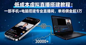 低成本虚拟直播搭建教程：一部手机+电脑搭建专业直播间，单场佣金超3万-网创项目