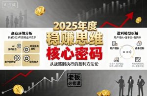 2025年度稳賺思维老板创业营,拆解2025年新商业环境下,企业实现持续盈利的核心密码-网创项目