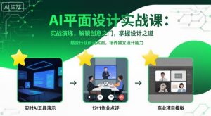 AI平面设计实战课，实战演练，解锁创意之门，掌握设计之道-网创项目