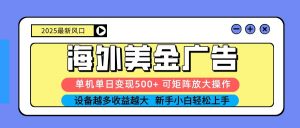 2025吃肉海外美金广告,单机单日变现500+,矩阵可无限放大,新手小白轻松上手-网创项目