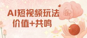 AI短视频玩法，价值+共鸣玩法，单号每天收益7张小白可玩，操作简单-网创项目