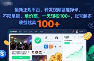 2025年最新正规平台，转发视频就能挣米，不限单量，单价高，一天轻松100+，账号越多收益越高【揭秘】-网创项目