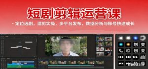 短剧剪辑运营课:定位选剧,混剪实操,多平台发布,数据分析与账号快速成长-网创项目