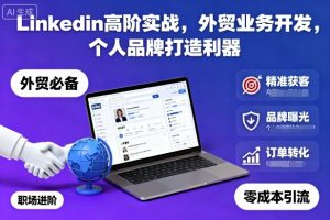 Linkedin高阶实战,外贸业务开发,个人品牌打造利器-网创项目