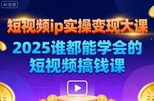 短视频ip实操变现大课,7月26-27日广州站线下课,2025谁都能学会的短视频搞钱课-网创项目
